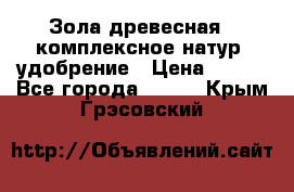 Зола древесная - комплексное натур. удобрение › Цена ­ 600 - Все города  »    . Крым,Грэсовский